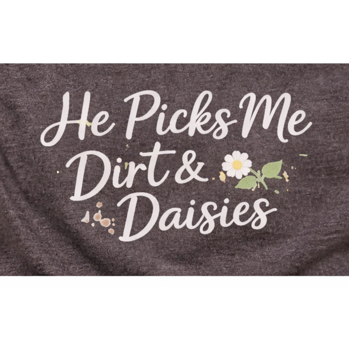 He Picks Me Dirt & Daisies Mama Tee | Boy Mom Shirt | Cute Mom Life Shirt | Outdoor Mama Graphic Tee