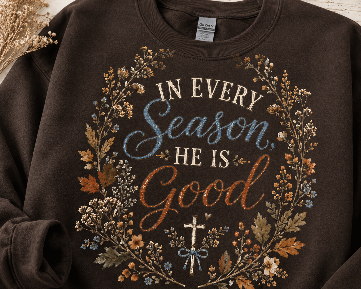 In Every Season He Is Good Christian Sweatshirt