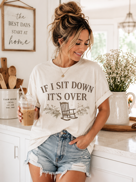 If I Sit Down, It's Over Tee